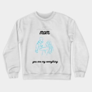 Mother 'Day gift mom you are my everything Crewneck Sweatshirt